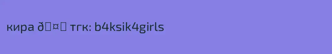 кира 🤍 тгк: b4ksik4girls